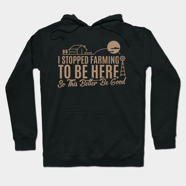 I Stopped Farming to Be Here So This Better Be Good Hoodie by badCasperTess